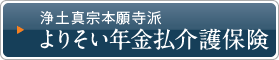 浄土真宗本願寺派　よりそい年金払介護保険