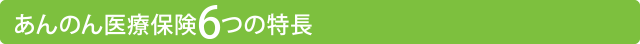 あんのん医療保険6つの特長